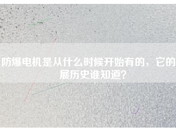 防爆電機(jī)是從什么時(shí)候開始有的，它的發(fā)展歷史誰(shuí)知道？