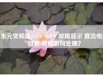 東元變頻器gs510 90KW 故障顯示 直流電壓過低 故障如何處理？