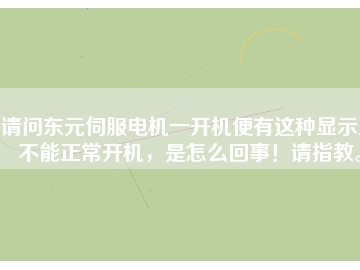請(qǐng)問東元伺服電機(jī)一開機(jī)便有這種顯示且不能正常開機(jī)，是怎么回事！請(qǐng)指教。