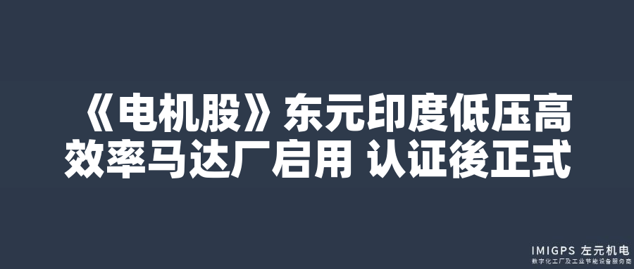 東元印度低壓高效率馬達廠啟用 認證後正式量產(chǎn)