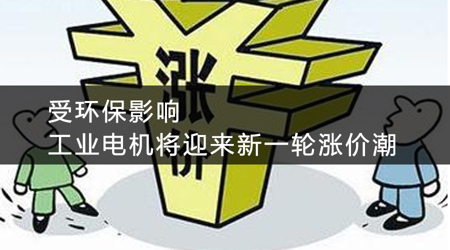 受環(huán)保影響，工業(yè)電機(jī)將迎來新一輪漲價(jià)潮.jpg