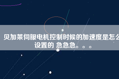 貝加萊伺服電機(jī)控制時(shí)候的加速度是怎么設(shè)置的 急急急。。。