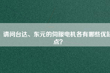 請問臺達、東元的伺服電機各有哪些優(yōu)缺點?