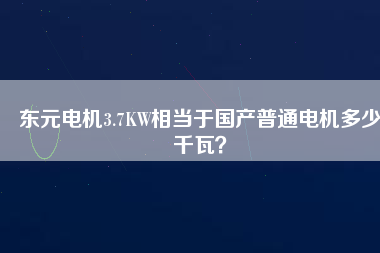東元電機3.7KW相當于國產(chǎn)普通電機多少千瓦？