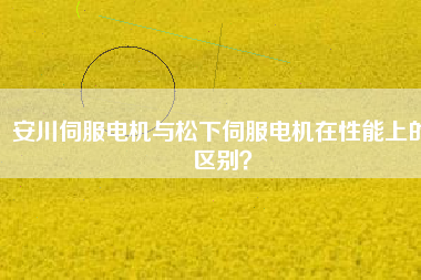安川伺服電機(jī)與松下伺服電機(jī)在性能上的區(qū)別？