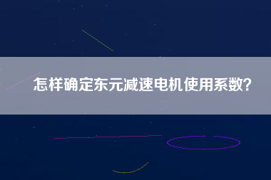 怎樣確定東元減速電機使用系數(shù)？