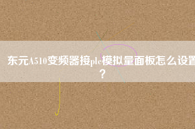 東元A510變頻器接plc模擬量面板怎么設(shè)置？