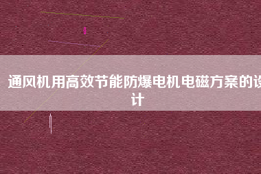 通風機用高效節(jié)能防爆電機電磁方桉的設計