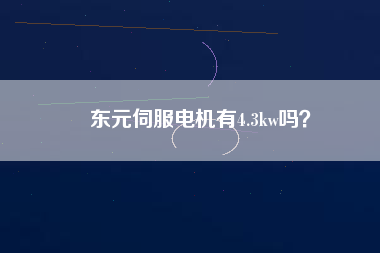 東元伺服電機(jī)有4.3kw嗎？