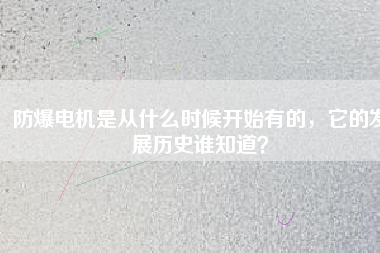 防爆電機(jī)是從什么時(shí)候開始有的，它的發(fā)展歷史誰知道？